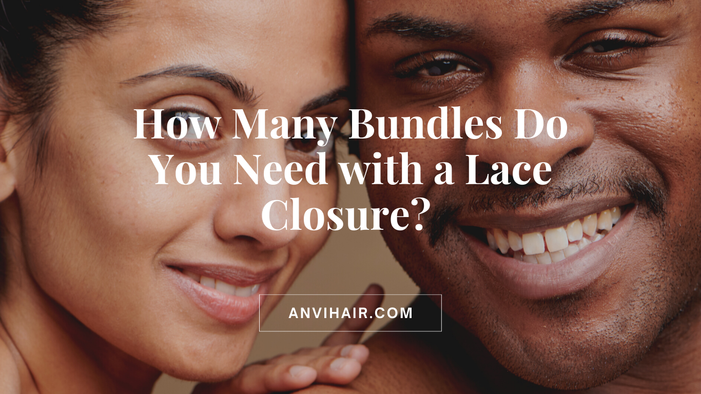 Get the Perfect Look How Many Bundles Do You Need with a Lace Closure? Anvihair Vietnamese